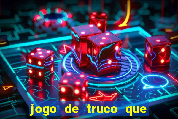 jogo de truco que ganha dinheiro de verdade